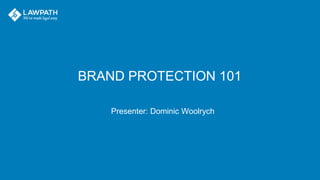 BRAND PROTECTION 101
Presenter: Dominic Woolrych
 