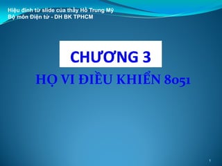 HỌ VI ĐIỀU KHIỂN 8051
1
Hiệu đính từ slide của thầy Hồ Trung Mỹ
Bộ môn Điện tử - DH BK TPHCM
 