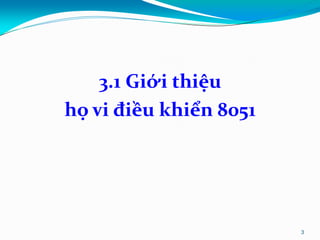 3.1 Giới thiệu
họ vi điều khiển 8051
3
 