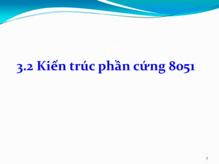 3.2 Kiến trúc phần cứng 8051
7
 