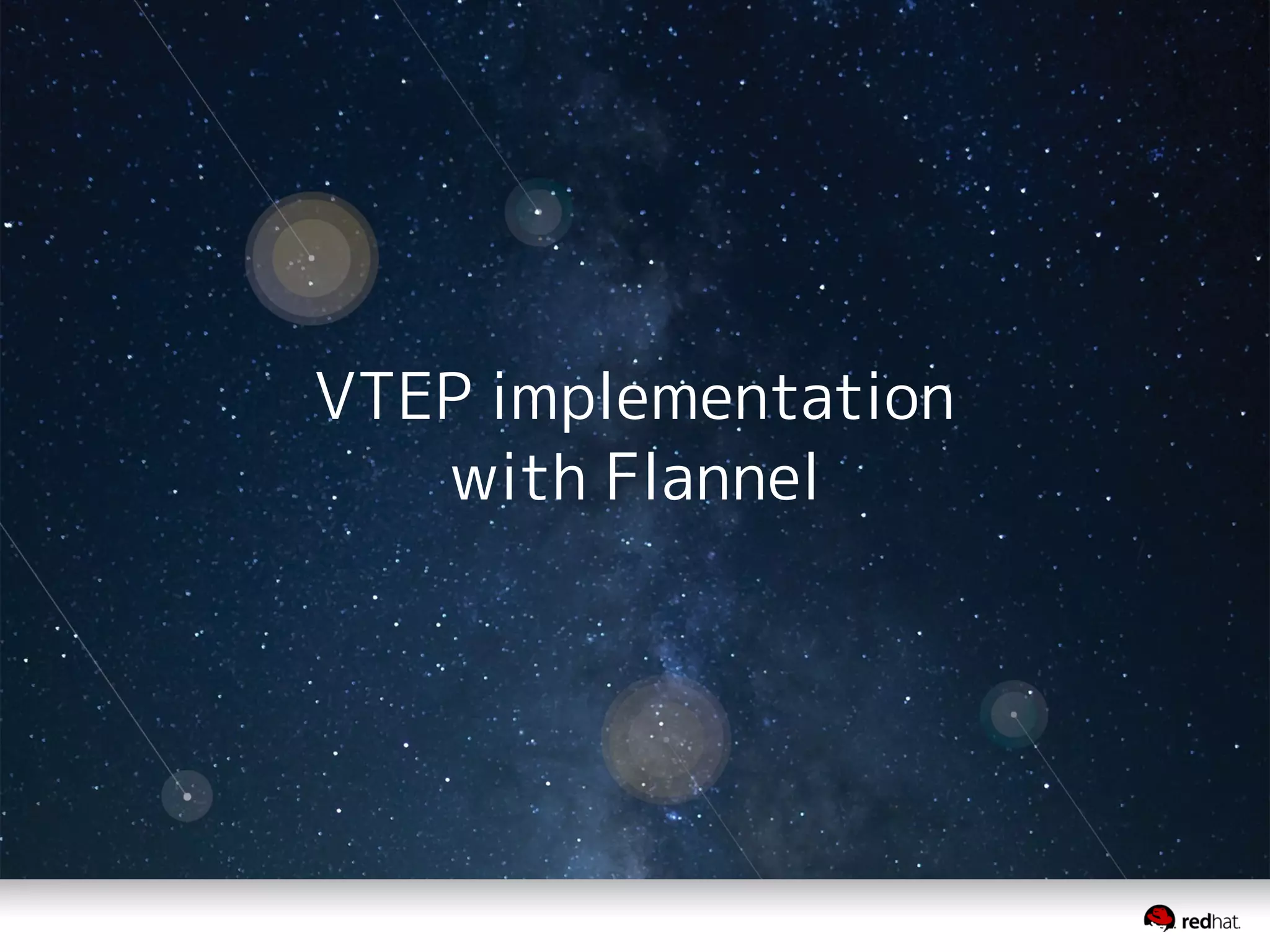 VTEP implementation
with Flannel
 