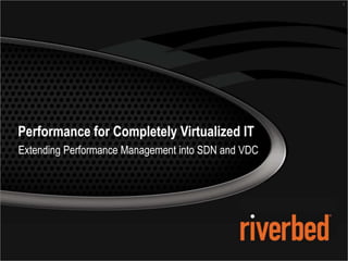 1




Performance for Completely Virtualized IT
Extending Performance Management into SDN and VDC
 