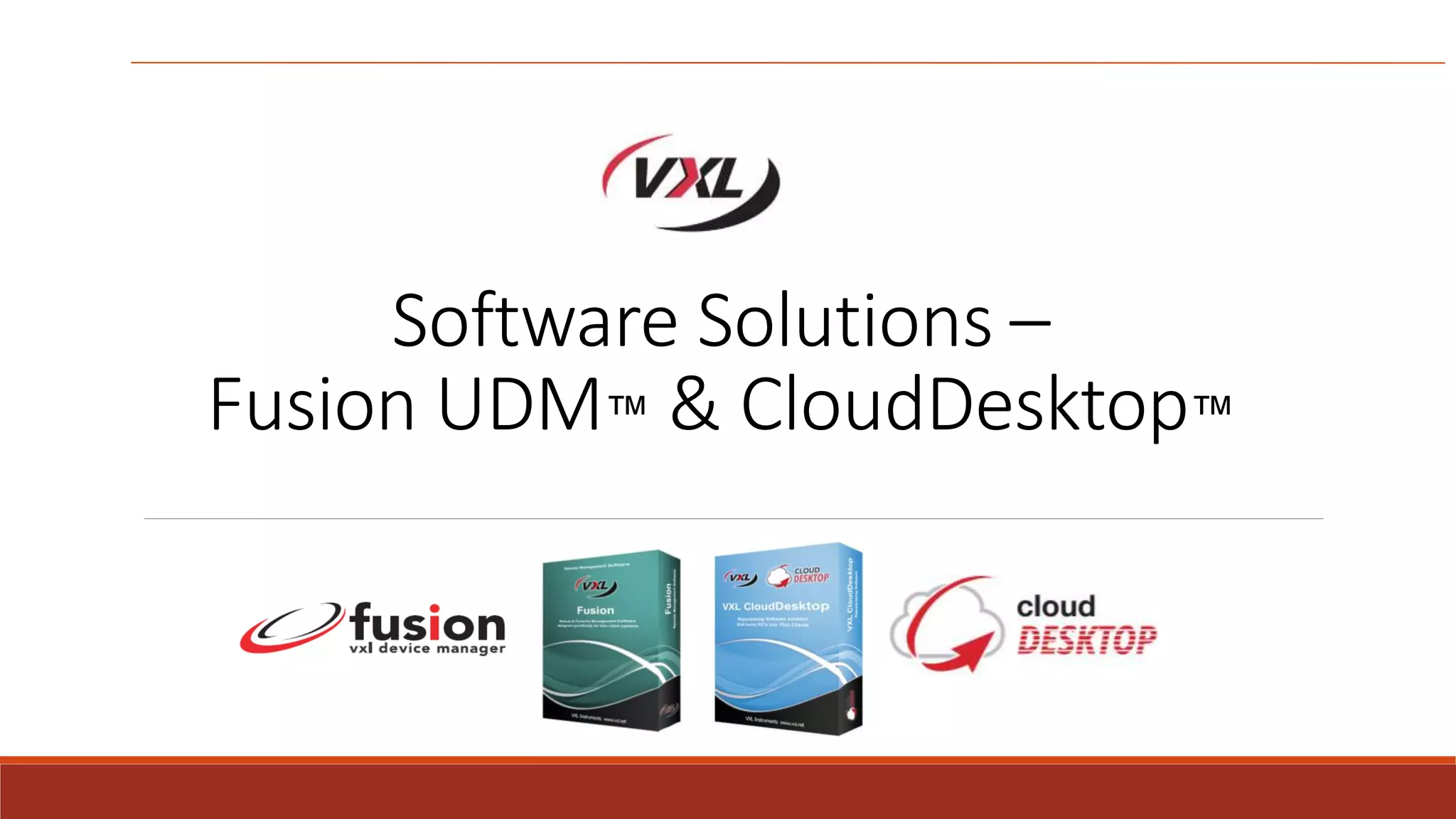 Software Solutions –
Fusion UDM™ & CloudDesktop™
 