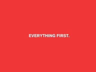 EVERYTHING FIRST. 
 