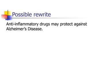 Possible rewrite 
Anti-inflammatory drugs may protect against 
Alzheimer’s Disease. 
 