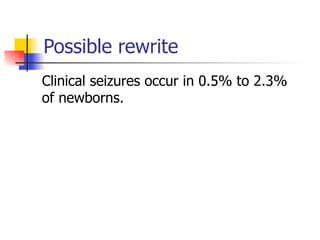 Possible rewrite 
Clinical seizures occur in 0.5% to 2.3% 
of newborns. 
 