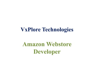 VxPlore Technologies
Amazon Webstore
Developer
 