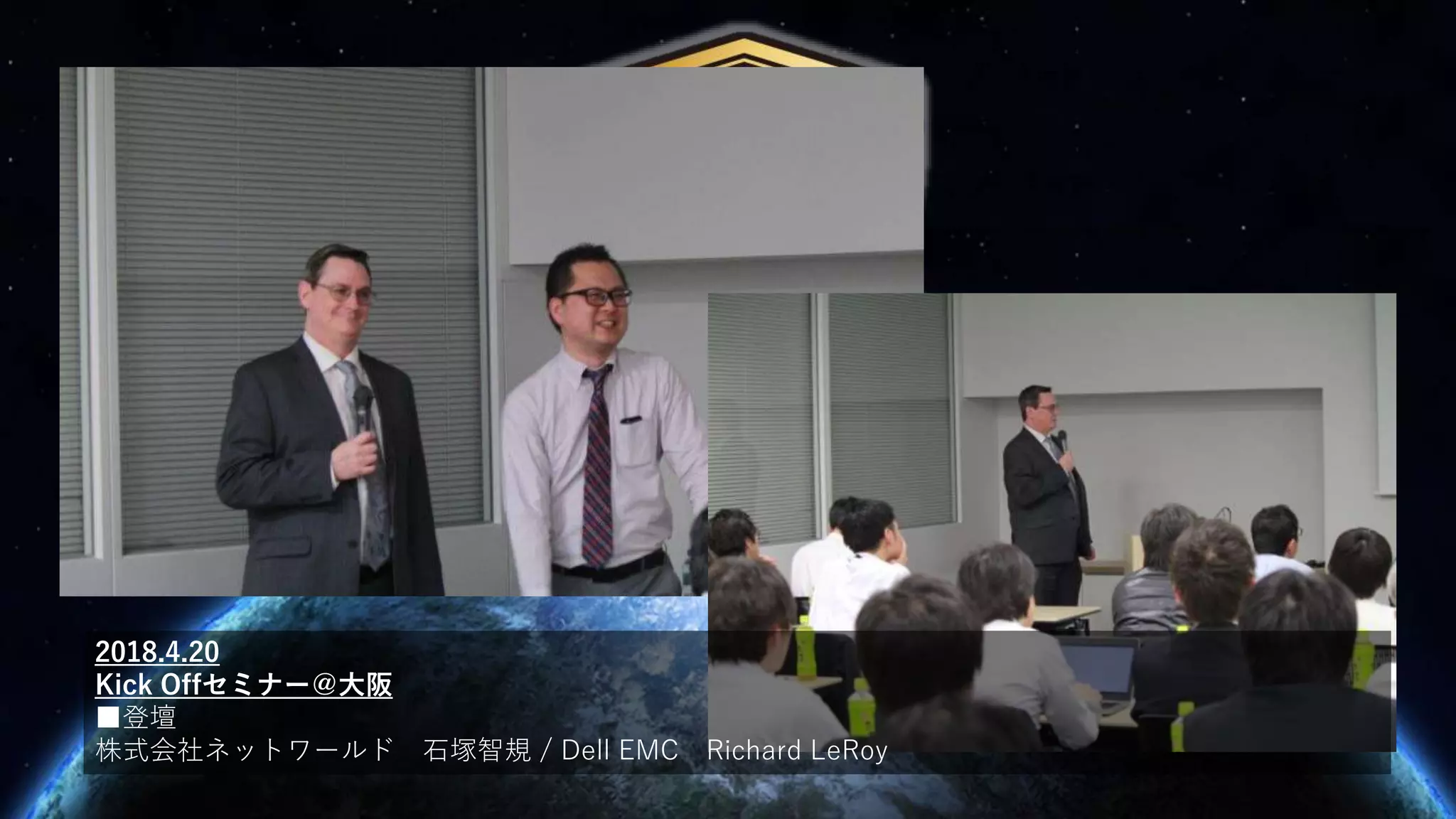2018.4.20
Kick Offセミナー＠大阪
■登壇
株式会社ネットワールド 石塚智規 / Dell EMC Richard LeRoy
 
