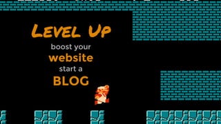 Level Up
boost your
website
start a
BLOG
 