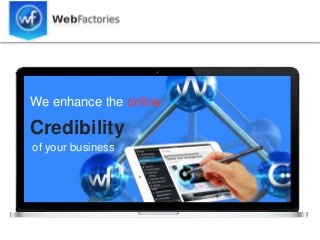 We enhance the online
We enhance the online
Credibility
of your business
 