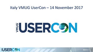 Italy VMUG UserCon – 14 November 2017
 