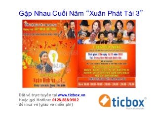 Gặp Nhau Cuối Năm “Xuân Phát Tài 3”




Đặt vé trực tuyến tại www.ticbox.vn
Hoặc gọi Hotline: 0128.888.9902
để mua vé (giao vé miễn phí)
 