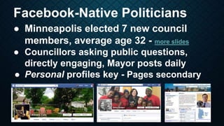 Facebook-Native Politicians
● Minneapolis elected 7 new council
members, average age 32 - more slides
● Councillors asking...