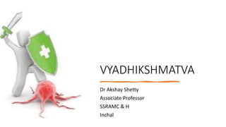 VYADHIKSHMATVA
Dr Akshay Shetty
Associate Professor
SSRAMC & H
Inchal
 