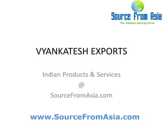 VYANKATESH EXPORTS Indian Products & Services@SourceFromAsia.com
