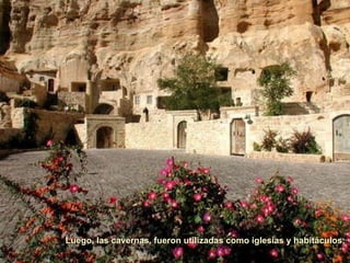 Luego, las cavernas, fueron utilizadas como iglesias y habitáculos;  
