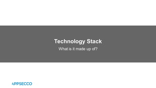 Technology Stack
What is it made up of?
 
