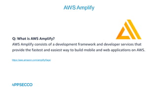 AWS Amplify
https://aws.amazon.com/amplify/faqs/
 