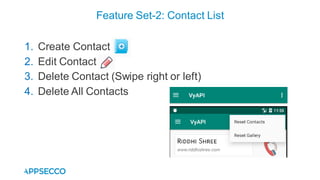 1. Create Contact
2. Edit Contact
3. Delete Contact (Swipe right or left)
4. Delete All Contacts
Feature Set-2: Contact List
 
