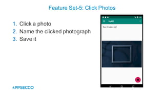 1. Click a photo
2. Name the clicked photograph
3. Save it
Feature Set-5: Click Photos
 