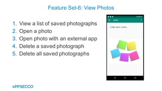 1. View a list of saved photographs
2. Open a photo
3. Open photo with an external app
4. Delete a saved photograph
5. Delete all saved photographs
Feature Set-6: View Photos
 
