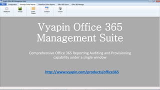 Vyapin Office 365
Management Suite
Comprehensive Office 365 Reporting Auditing and Provisioning
capability under a single window
http://www.vyapin.com/products/office365
 