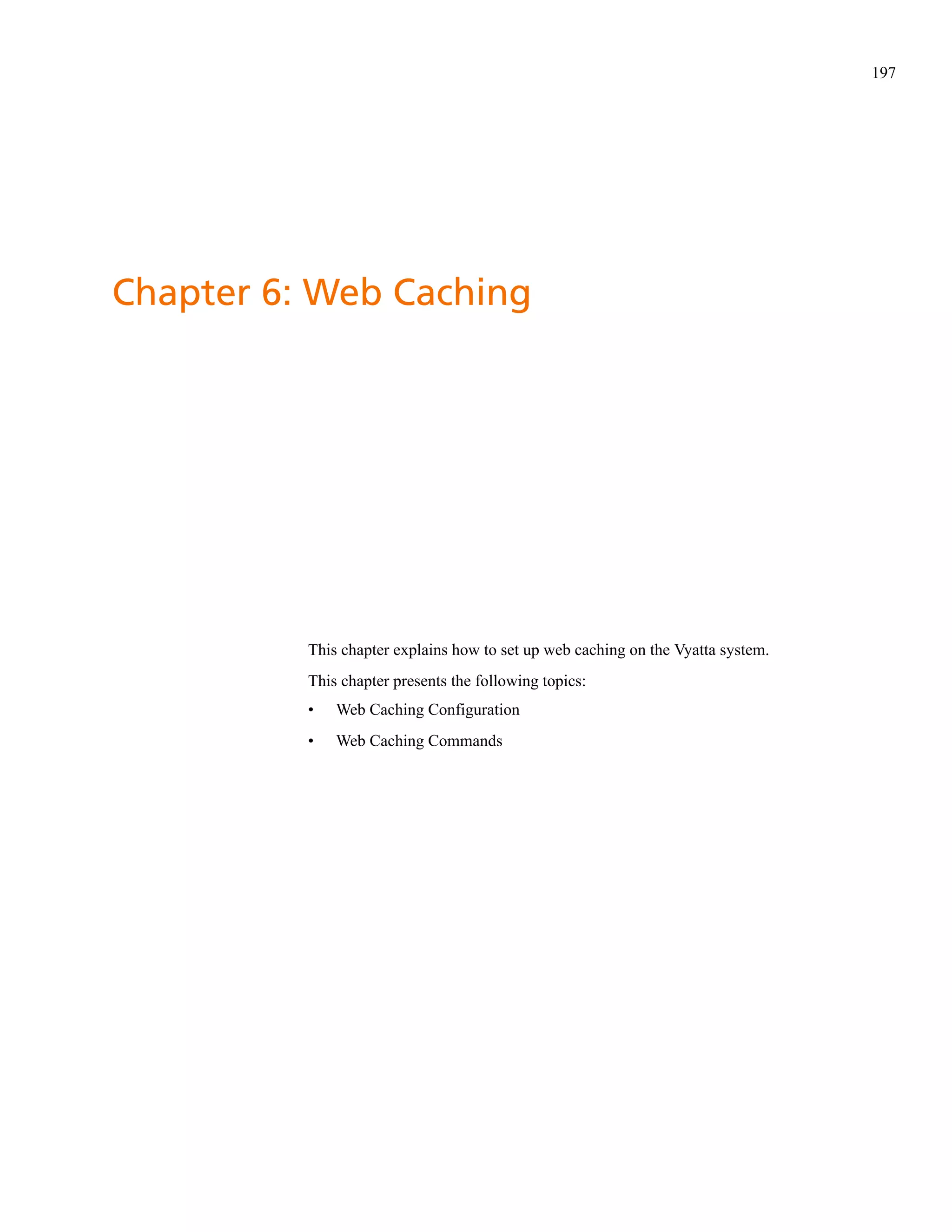 197




Chapter 6: Web Caching




          This chapter explains how to set up web caching on the Vyatta system.
          This chapter presents the following topics:
          •   Web Caching Configuration
          •   Web Caching Commands
 