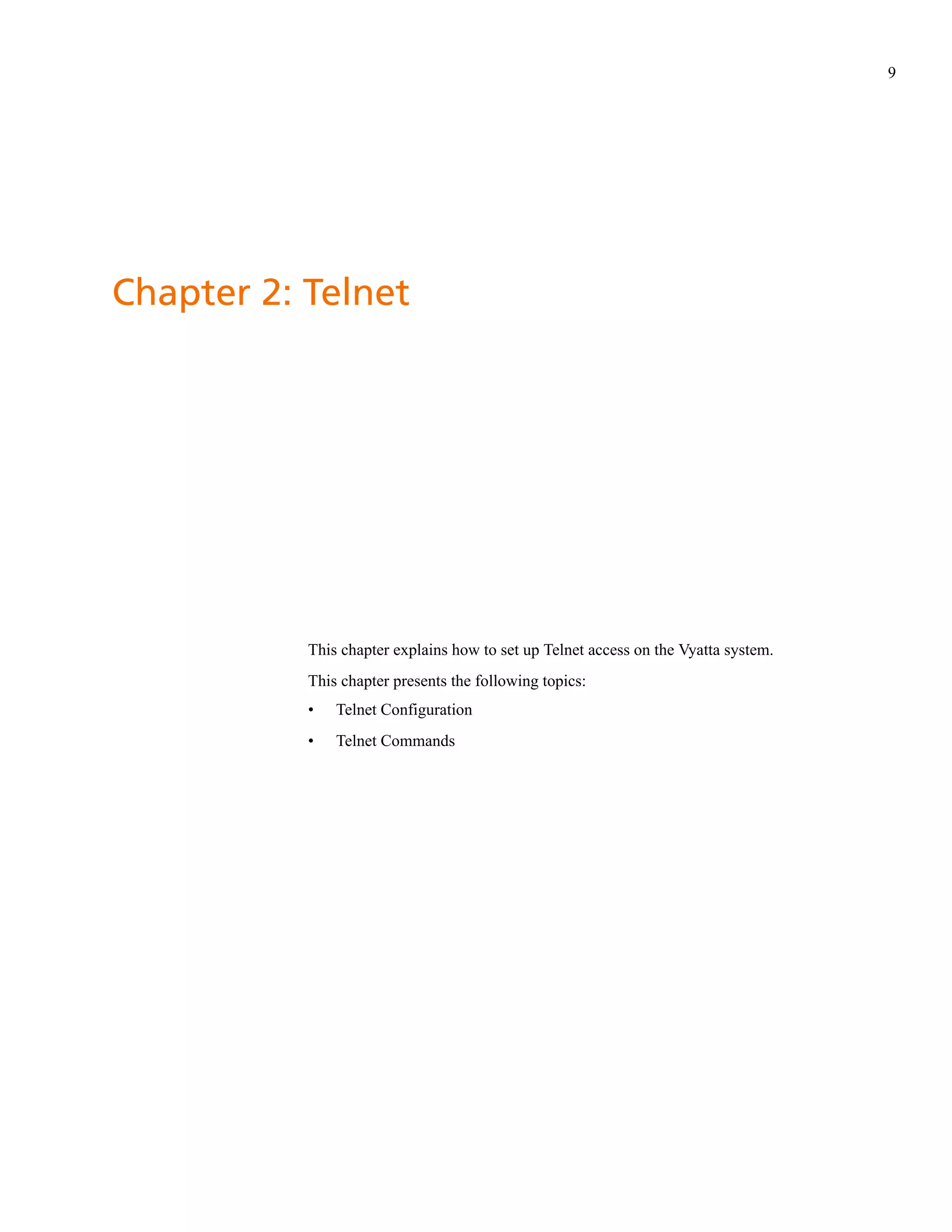 9




Chapter 2: Telnet




           This chapter explains how to set up Telnet access on the Vyatta system.
           This chapter presents the following topics:
           •   Telnet Configuration
           •   Telnet Commands
 