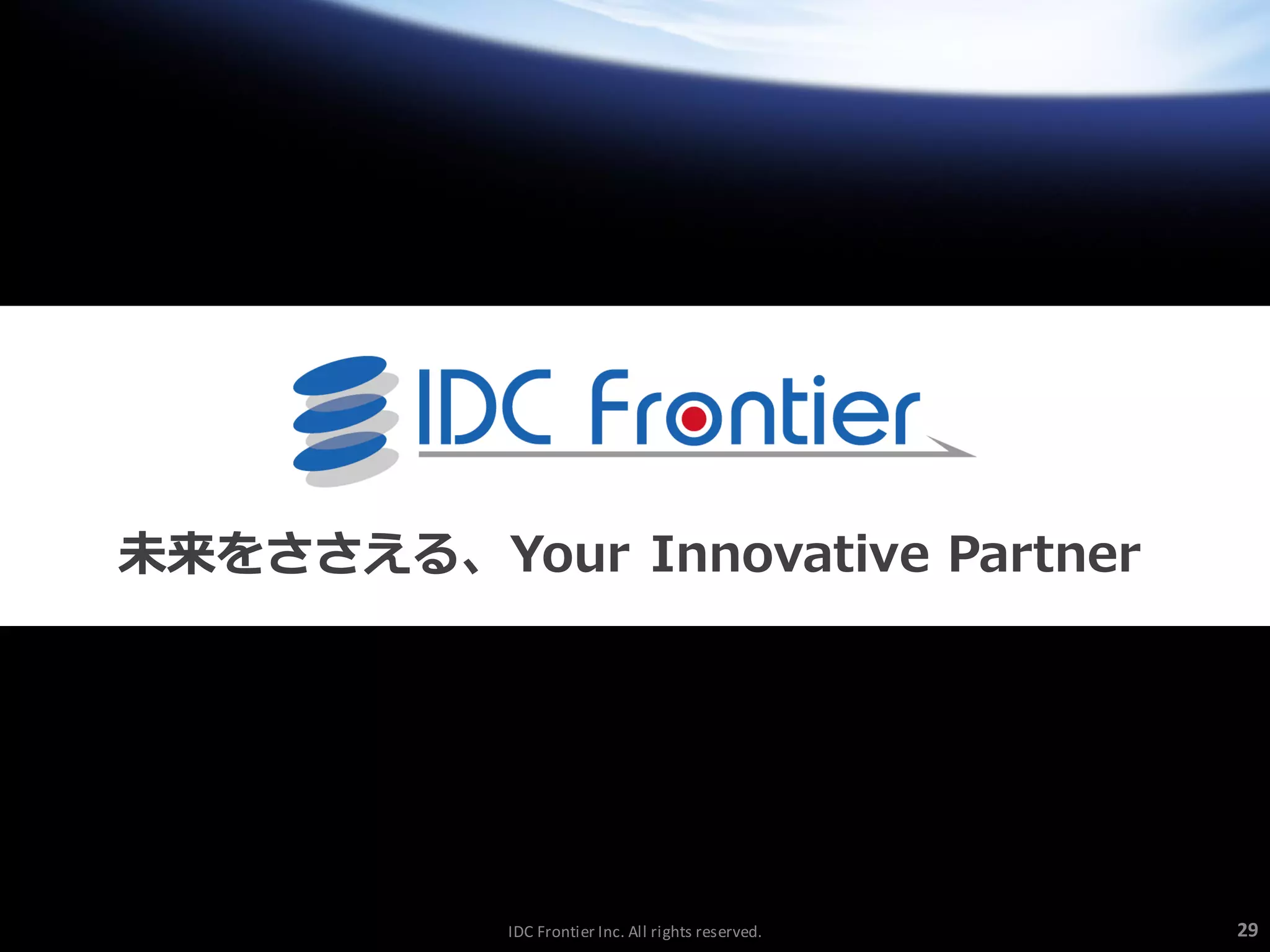 未来をささえる、Your Innovative Partner

IDC Frontier Inc. All rights reserved.

29

 
