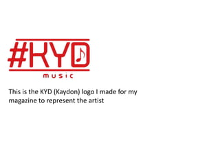 This is the KYD (Kaydon) logo I made for my
magazine to represent the artist

 