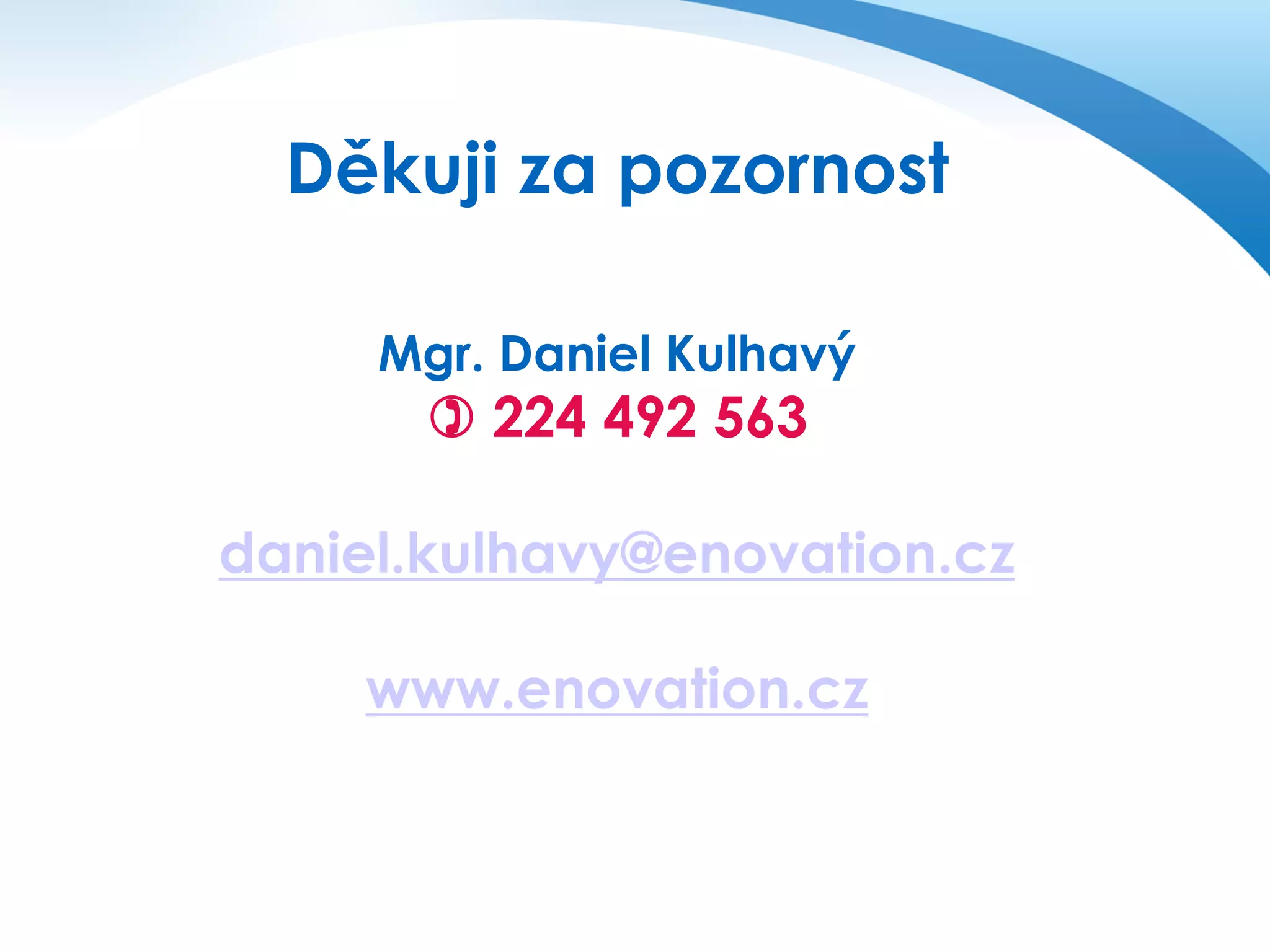 Děkuji za pozornost
Mgr. Daniel Kulhavý

 224 492 563

daniel.kulhavy@enovation.cz
www.enovation.cz

 