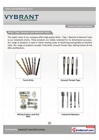 - Industrial Metal Products -


Drills, Taps, Reamers and Machine Tools:

The expert team of our company offers high quali...