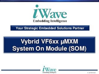 Confidential
Your Strategic Embedded Solutions Partner
Vybrid VF6xx µMXM
System On Module (SOM)
 