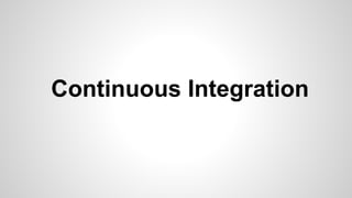 Continuous Integration
 