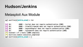 Hudson/Jenkins
Metasploit Aux Module
 
