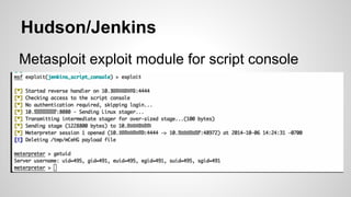 Hudson/Jenkins
Metasploit exploit module for script console
 