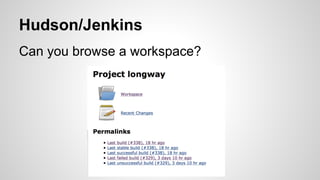 Hudson/Jenkins
Can you browse a workspace?
 