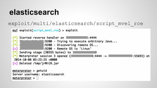 elasticsearch
exploit/multi/elasticsearch/script_mvel_rce
 