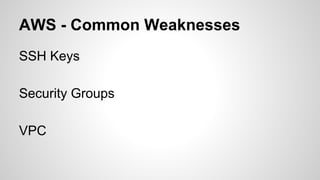 AWS - Common Weaknesses
SSH Keys
Security Groups
VPC
 