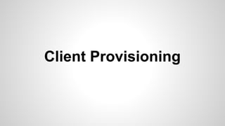 Client Provisioning
 