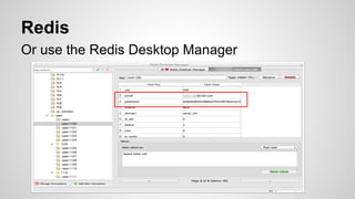 Redis
Or use the Redis Desktop Manager
 