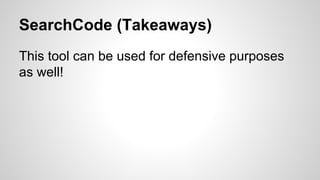 SearchCode (Takeaways)
This tool can be used for defensive purposes
as well!
 