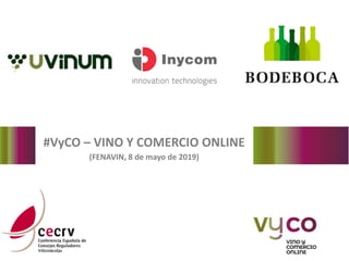 #VyCO – VINO Y COMERCIO ONLINE
(FENAVIN, 8 de mayo de 2019)
 