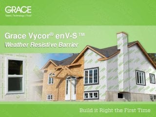 Grace Vycor® enV-S™
Weather Resistive Barrier
 