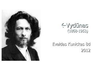 Vydūnas
       (1868-1953)


Evaldas Kunickas 8d
              2012
 
