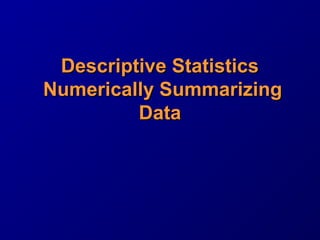 Descriptive StatisticsDescriptive Statistics
Numerically SummarizingNumerically Summarizing
DataData
 