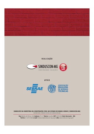 A P O I O
R E A L IZ AÇÃO
SINDICATO DA INDÚSTRIA DA CONSTRUÇÃO CIVIL NO ESTADO DE MINAS GERAIS | SINDUSCON-MG
SECONCI-MG, O BRAÇO SOCIAL DO SINDUSCON-MG
Rua Marília de Dirceu, 226 Andares 3º e 4º Bairro Lourdes CEP 30170-090 Belo Horizonte - MG
Tel/Fax 31 3275-1666 e-mail sinduscon@sinduscon-mg.org.br site www.sinduscon-mg.org.br
 