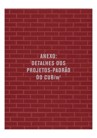 ANEXO:
DETALHES DOS
PROJETOS-PADRÃO
DO CUB/m2
 