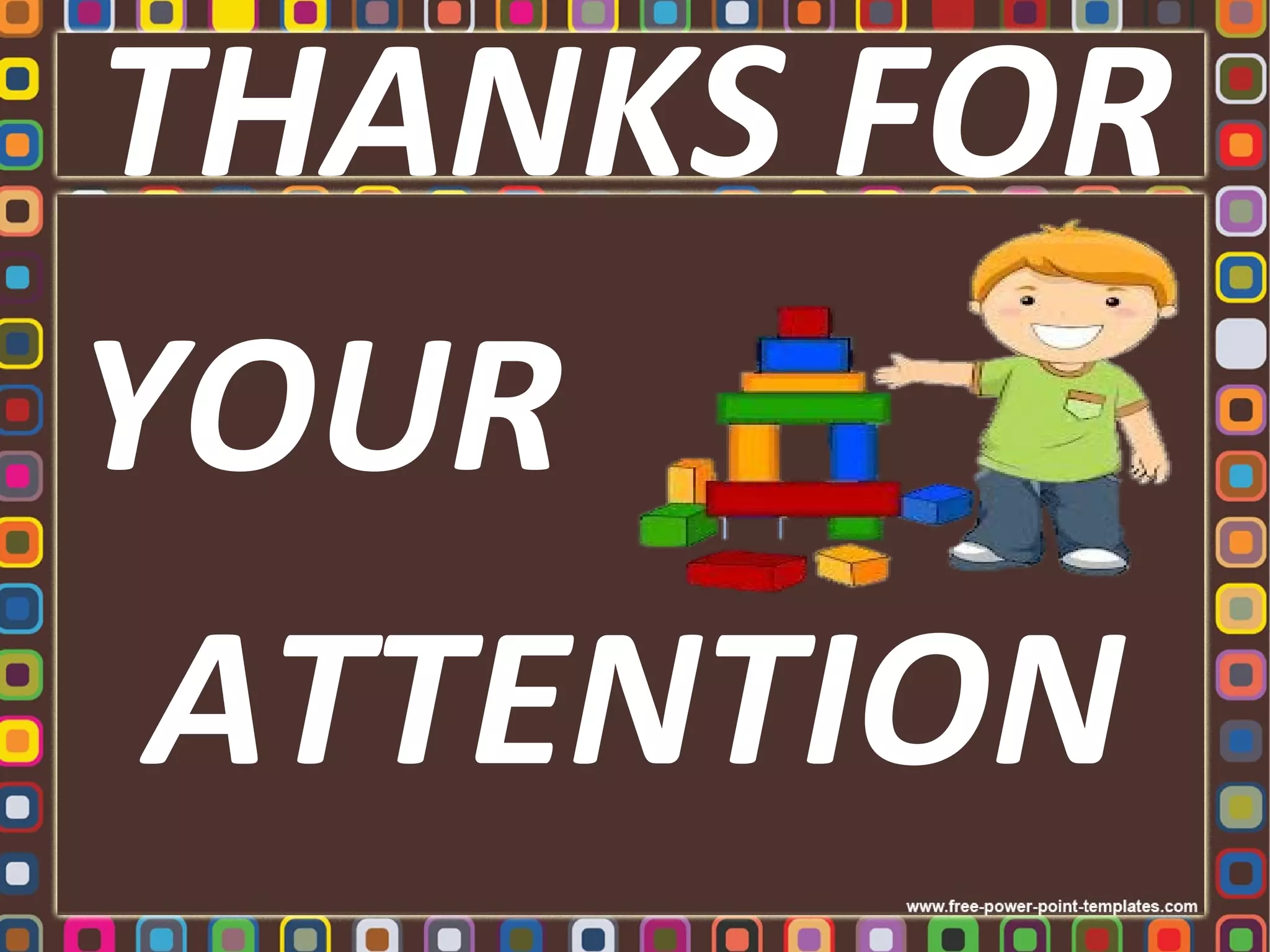 THANKS FOR
YOUR
ATTENTION

 