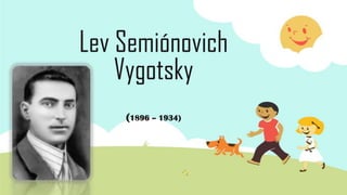 Lev Semiónovich
Vygotsky
(1896 – 1934)
 